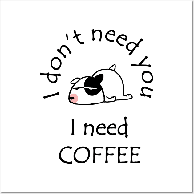 I Don't Need You I Need Coffee Cute Bull Terrier Black Wall Art by ebayson74@gmail.com